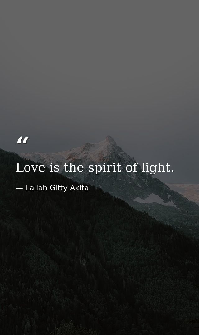 Love is the spirit of light. — Lailah Gifty Akita