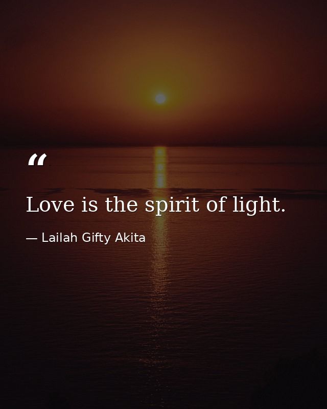 Love is the spirit of light. — Lailah Gifty Akita