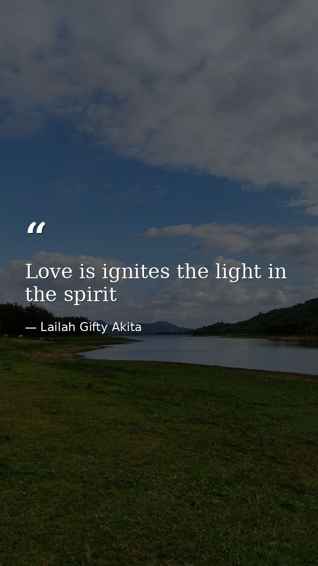 Love is ignites the light in the spirit — Lailah Gifty Akita