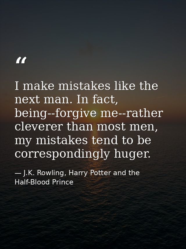 I make mistakes like the next man. In fact, being--forgive me--rather cleverer than most men, my mistakes tend to be cor — J.K. Rowling, Harry Potter and the Half-Blood Prince