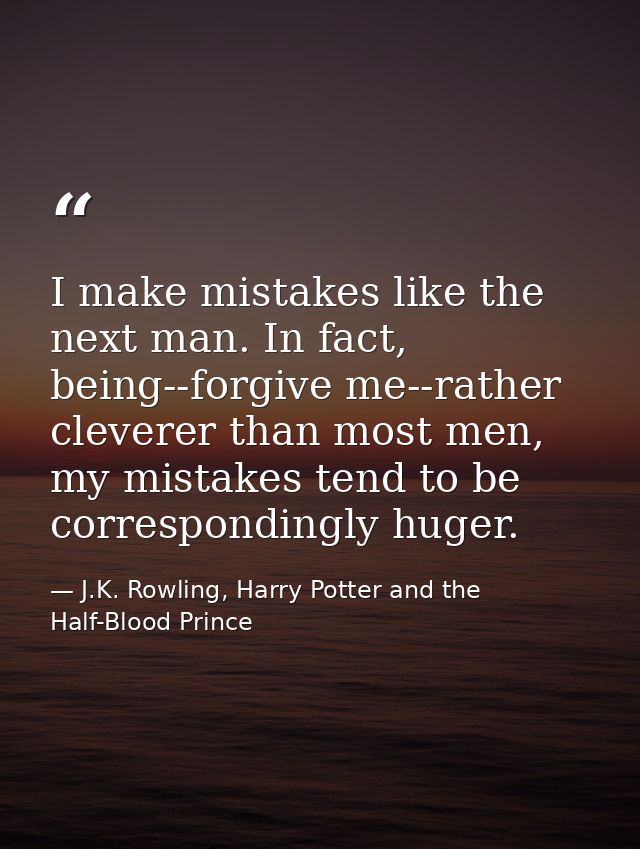 I make mistakes like the next man. In fact, being--forgive me--rather cleverer than most men, my mistakes tend to be cor — J.K. Rowling, Harry Potter and the Half-Blood Prince