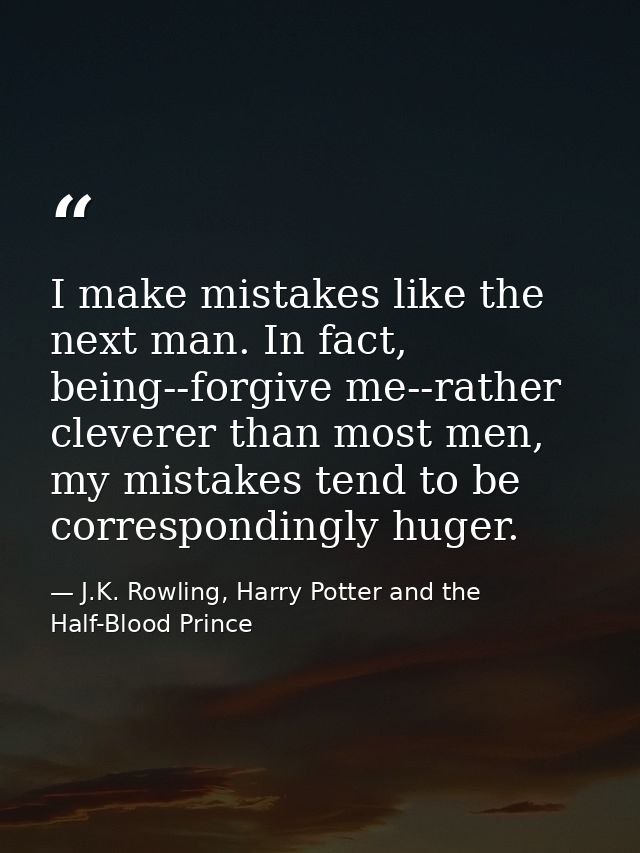 I make mistakes like the next man. In fact, being--forgive me--rather cleverer than most men, my mistakes tend to be cor — J.K. Rowling, Harry Potter and the Half-Blood Prince