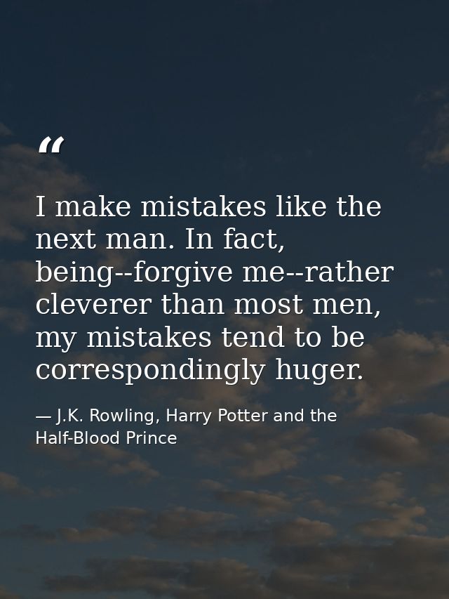I make mistakes like the next man. In fact, being--forgive me--rather cleverer than most men, my mistakes tend to be cor — J.K. Rowling, Harry Potter and the Half-Blood Prince