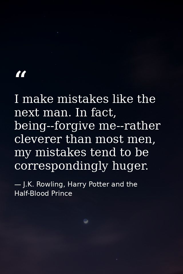 I make mistakes like the next man. In fact, being--forgive me--rather cleverer than most men, my mistakes tend to be cor — J.K. Rowling, Harry Potter and the Half-Blood Prince