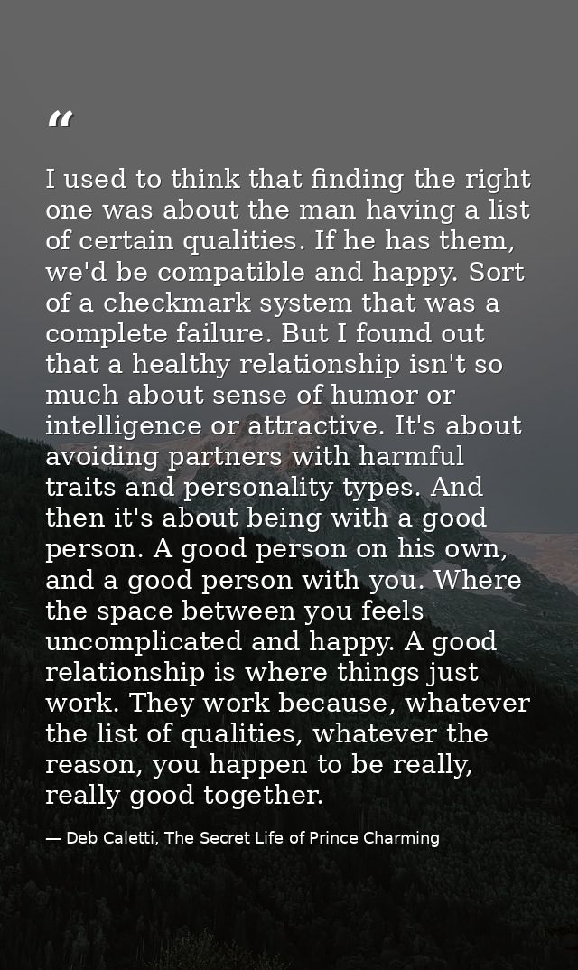 I used to think that finding the right one was about the man having a list of certain qualities. If he has them, we'd be — Deb Caletti, The Secret Life of Prince Charming