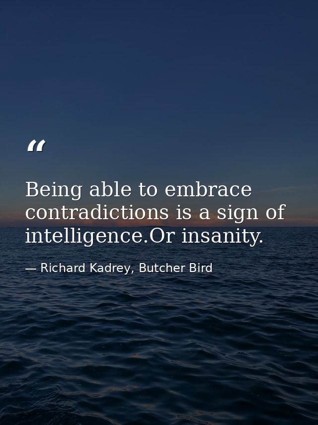 Being able to embrace contradictions is a sign of intelligence.Or insanity. — Richard Kadrey, Butcher Bird