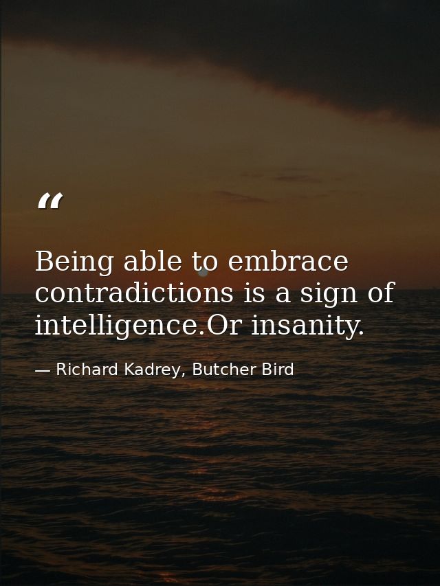 Being able to embrace contradictions is a sign of intelligence.Or insanity. — Richard Kadrey, Butcher Bird
