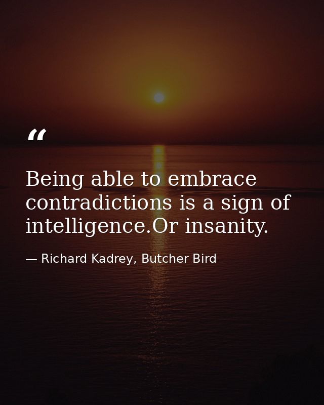 Being able to embrace contradictions is a sign of intelligence.Or insanity. — Richard Kadrey, Butcher Bird