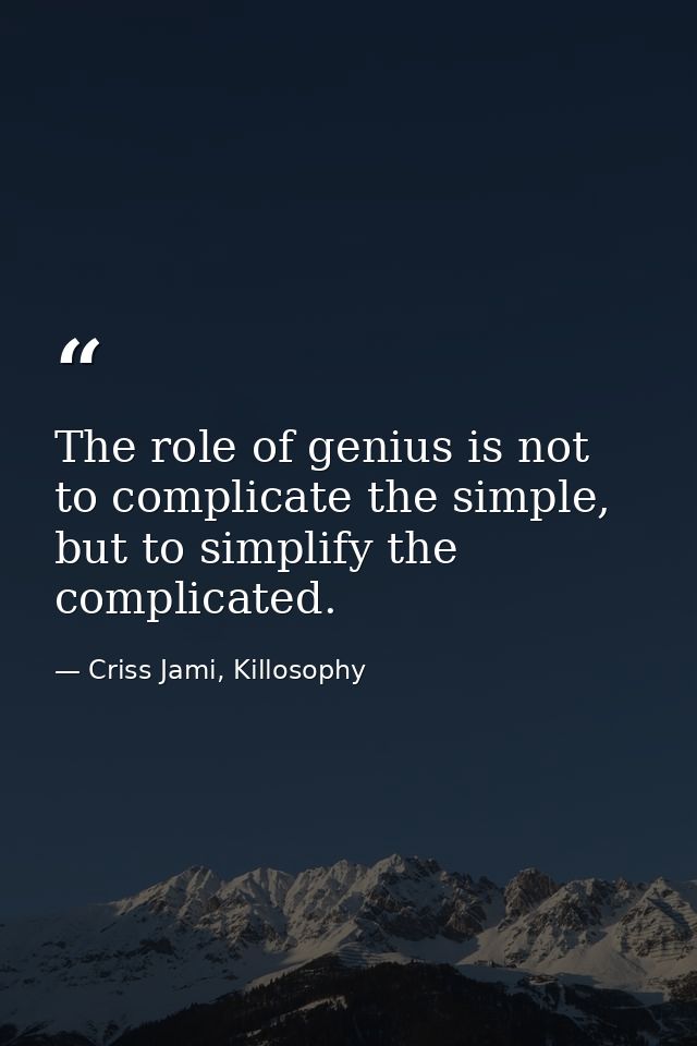 The role of genius is not to complicate the simple, but to simplify the complicated. — Criss Jami, Killosophy