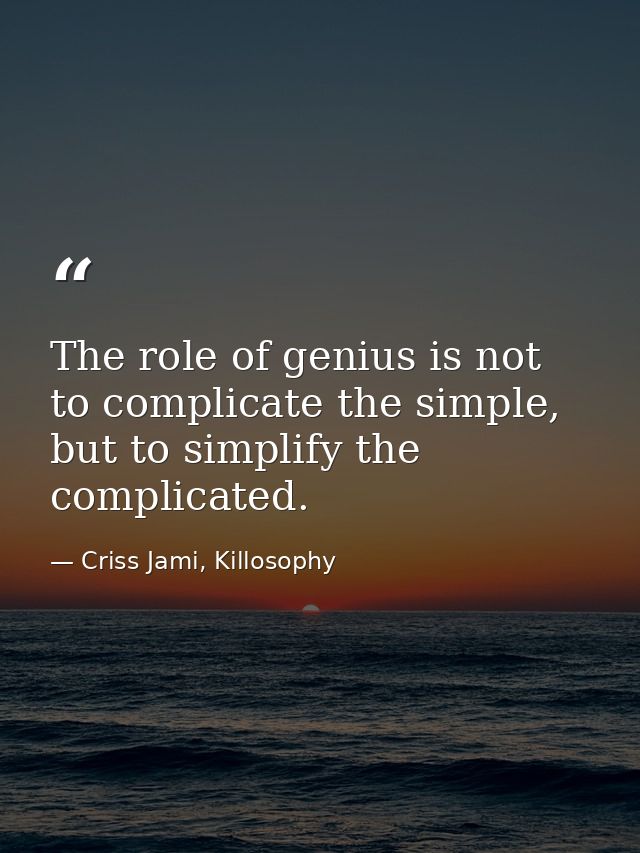The role of genius is not to complicate the simple, but to simplify the complicated. — Criss Jami, Killosophy