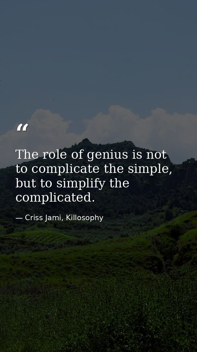 The role of genius is not to complicate the simple, but to simplify the complicated. — Criss Jami, Killosophy