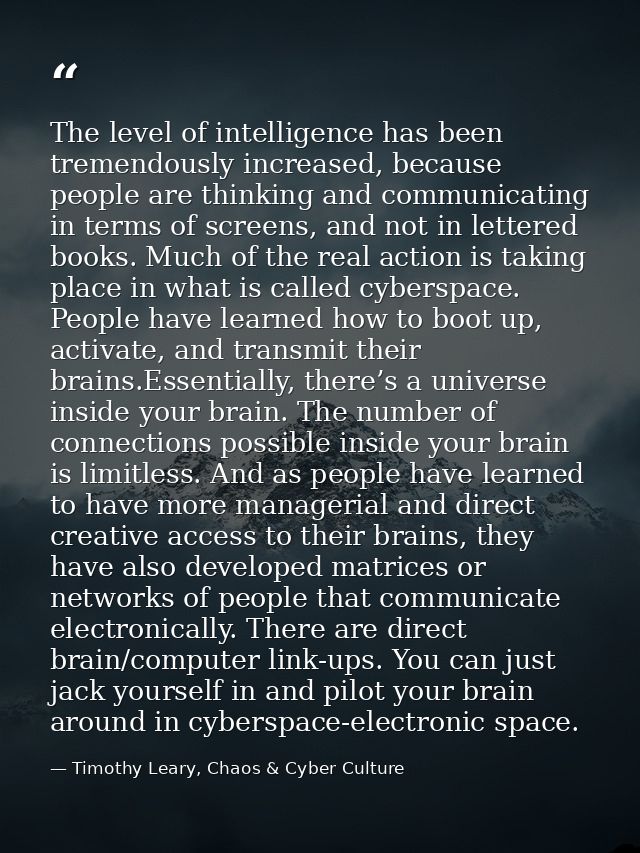 The level of intelligence has been tremendously increased, because people are thinking and communicating in terms of scr — Timothy Leary, Chaos & Cyber Culture