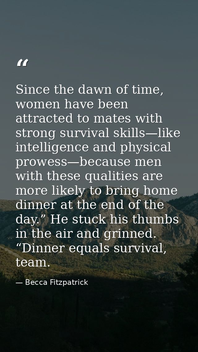 Since the dawn of time, women have been attracted to mates with strong survival skills—like intelligence and physical pr — Becca Fitzpatrick