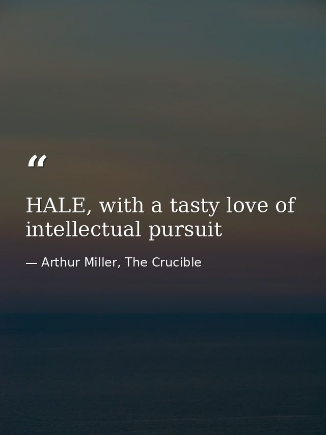 HALE, with a tasty love of intellectual pursuit — Arthur Miller, The Crucible