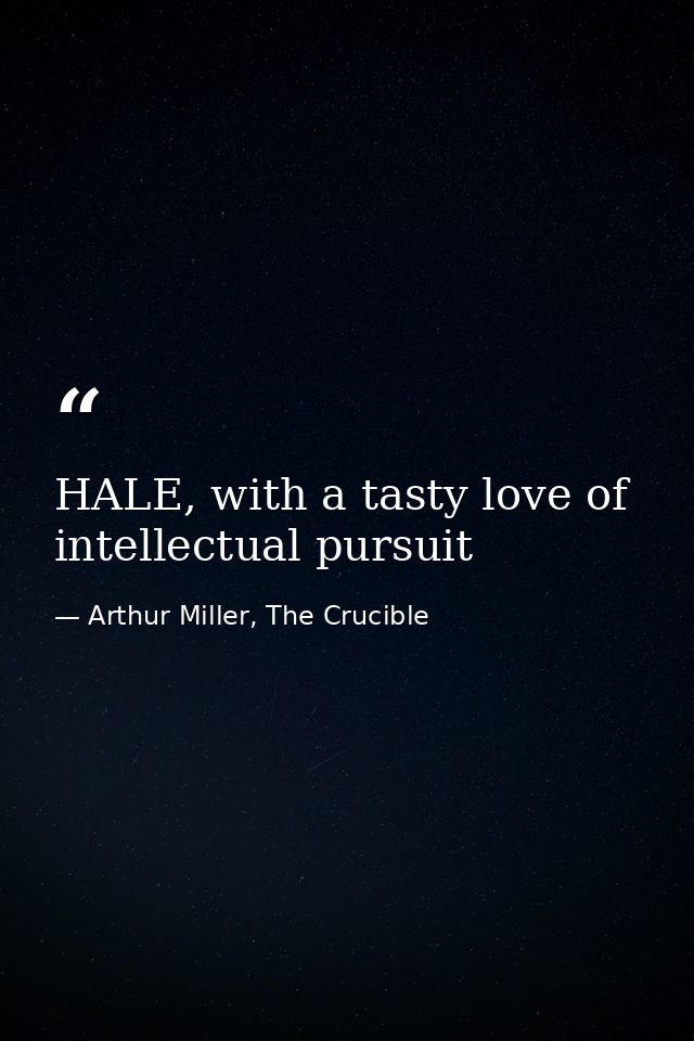 HALE, with a tasty love of intellectual pursuit — Arthur Miller, The Crucible