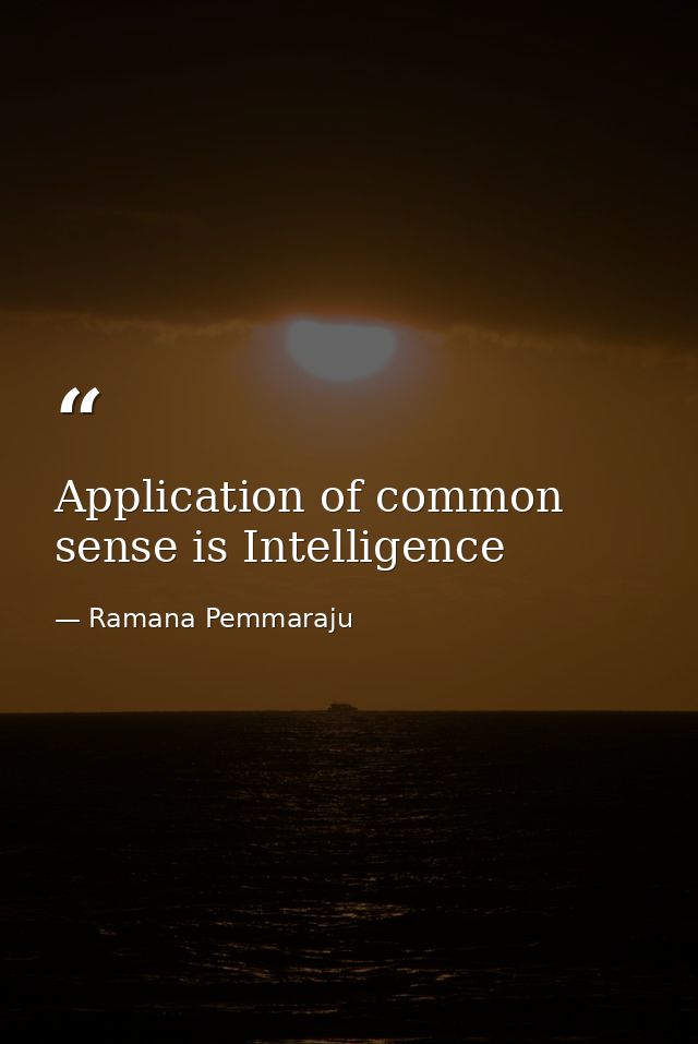 Application of common sense is Intelligence — Ramana Pemmaraju
