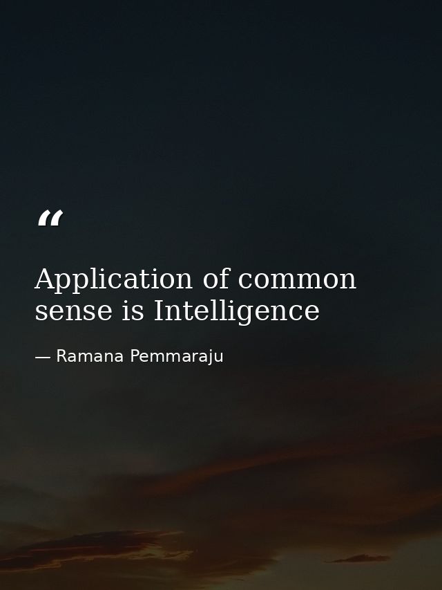 Application of common sense is Intelligence — Ramana Pemmaraju
