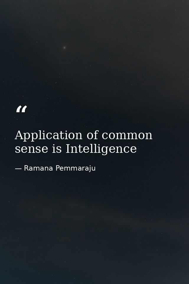 Application of common sense is Intelligence — Ramana Pemmaraju