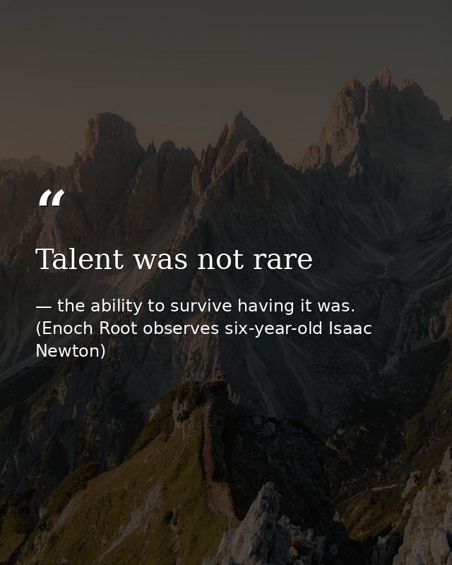 Talent was not rare — the ability to survive having it was. (Enoch Root observes six-year-old Isaac Newton)