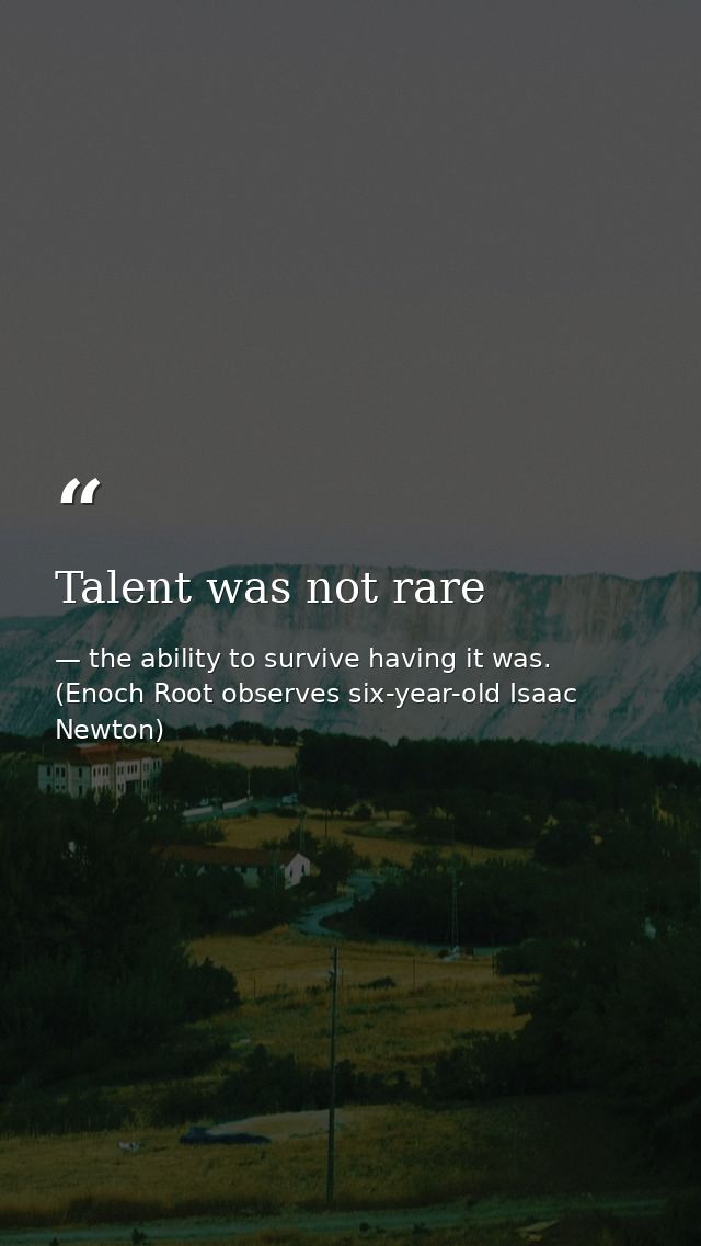 Talent was not rare — the ability to survive having it was. (Enoch Root observes six-year-old Isaac Newton)