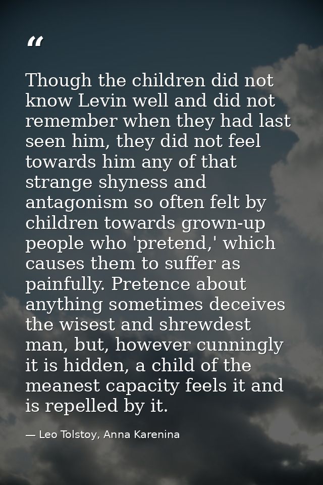Though the children did not know Levin well and did not remember when they had last seen him, they did not feel towards  — Leo Tolstoy, Anna Karenina