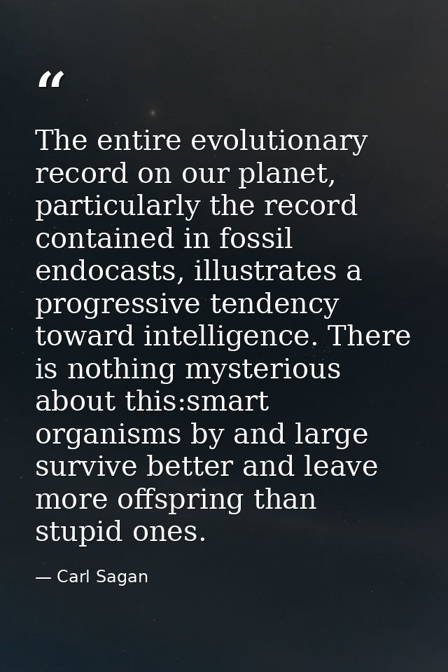 The entire evolutionary record on our planet, particularly the record contained in fossil endocasts, illustrates a progr — Carl Sagan