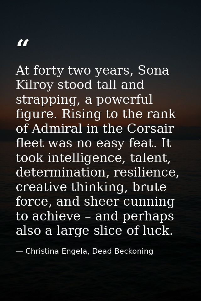 At forty two years, Sona Kilroy stood tall and strapping, a powerful figure. Rising to the rank of Admiral in the Corsai — Christina Engela, Dead Beckoning
