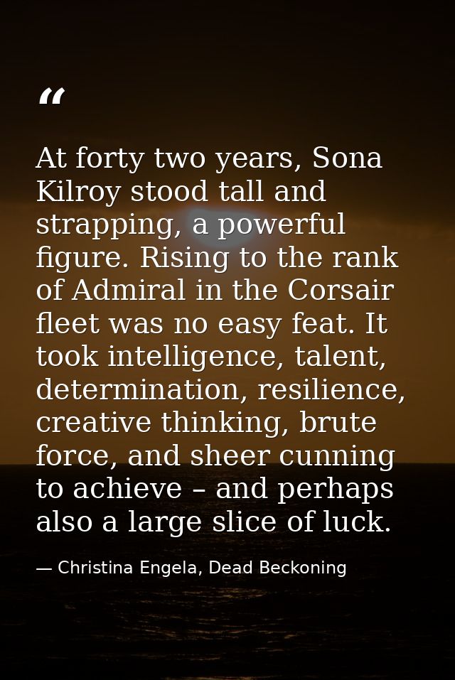 At forty two years, Sona Kilroy stood tall and strapping, a powerful figure. Rising to the rank of Admiral in the Corsai — Christina Engela, Dead Beckoning