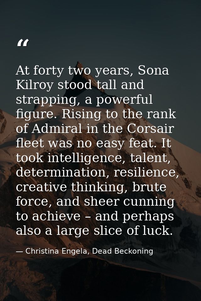 At forty two years, Sona Kilroy stood tall and strapping, a powerful figure. Rising to the rank of Admiral in the Corsai — Christina Engela, Dead Beckoning