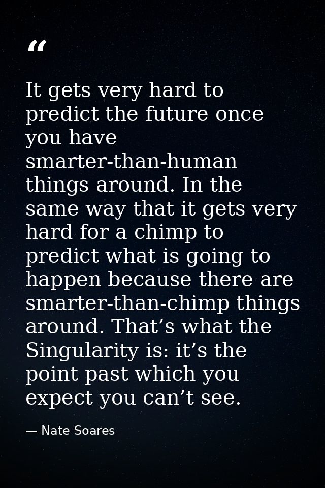 It gets very hard to predict the future once you have smarter-than-human things around. In the same way that it gets ver — Nate Soares