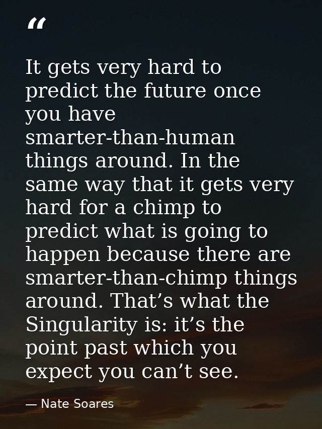 It gets very hard to predict the future once you have smarter-than-human things around. In the same way that it gets ver — Nate Soares