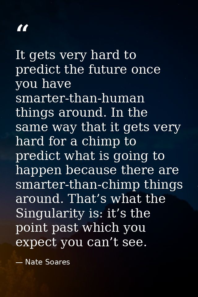 It gets very hard to predict the future once you have smarter-than-human things around. In the same way that it gets ver — Nate Soares