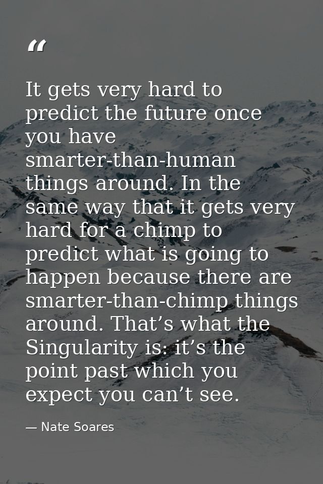 It gets very hard to predict the future once you have smarter-than-human things around. In the same way that it gets ver — Nate Soares