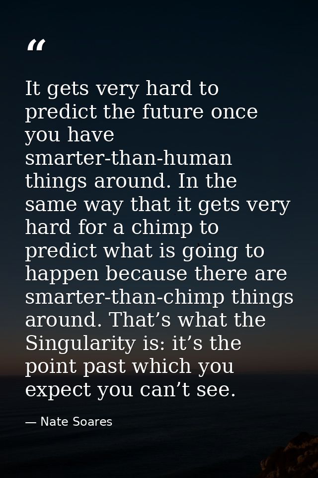 It gets very hard to predict the future once you have smarter-than-human things around. In the same way that it gets ver — Nate Soares