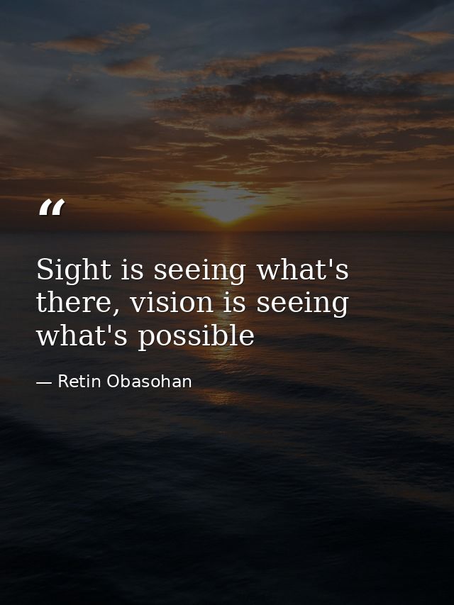Sight is seeing what's there, vision is seeing what's possible — Retin Obasohan