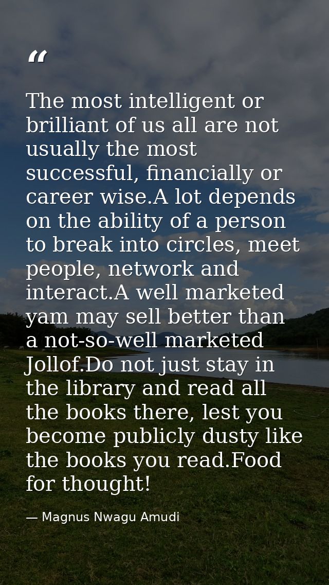 The most intelligent or brilliant of us all are not usually the most successful, financially or career wise.A lot depend — Magnus Nwagu Amudi