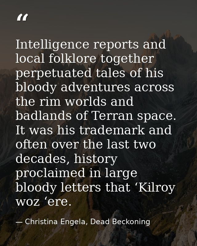 Intelligence reports and local folklore together perpetuated tales of his bloody adventures across the rim worlds and ba — Christina Engela, Dead Beckoning