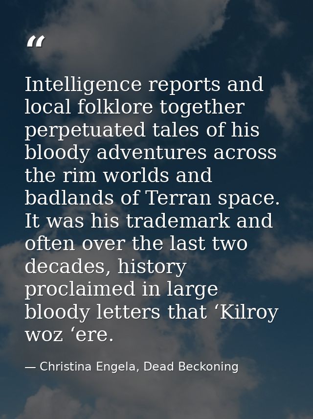 Intelligence reports and local folklore together perpetuated tales of his bloody adventures across the rim worlds and ba — Christina Engela, Dead Beckoning