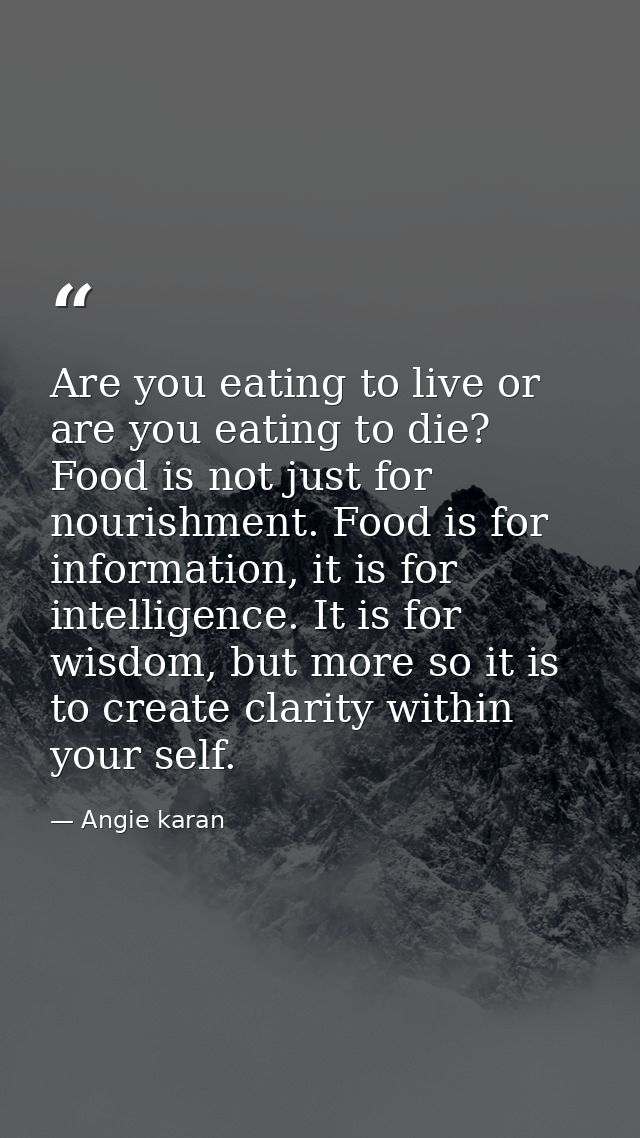 Are you eating to live or are you eating to die? Food is not just for nourishment. Food is for information, it is for in — Angie karan