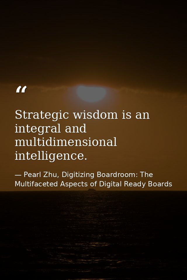 Strategic wisdom is an integral and multidimensional intelligence. — Pearl Zhu, Digitizing Boardroom: The Multifaceted Aspects of Digital Ready Boards