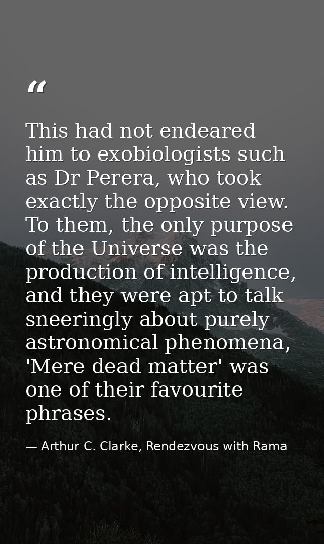 This had not endeared him to exobiologists such as Dr Perera, who took exactly the opposite view. To them, the only purp — Arthur C. Clarke, Rendezvous with Rama