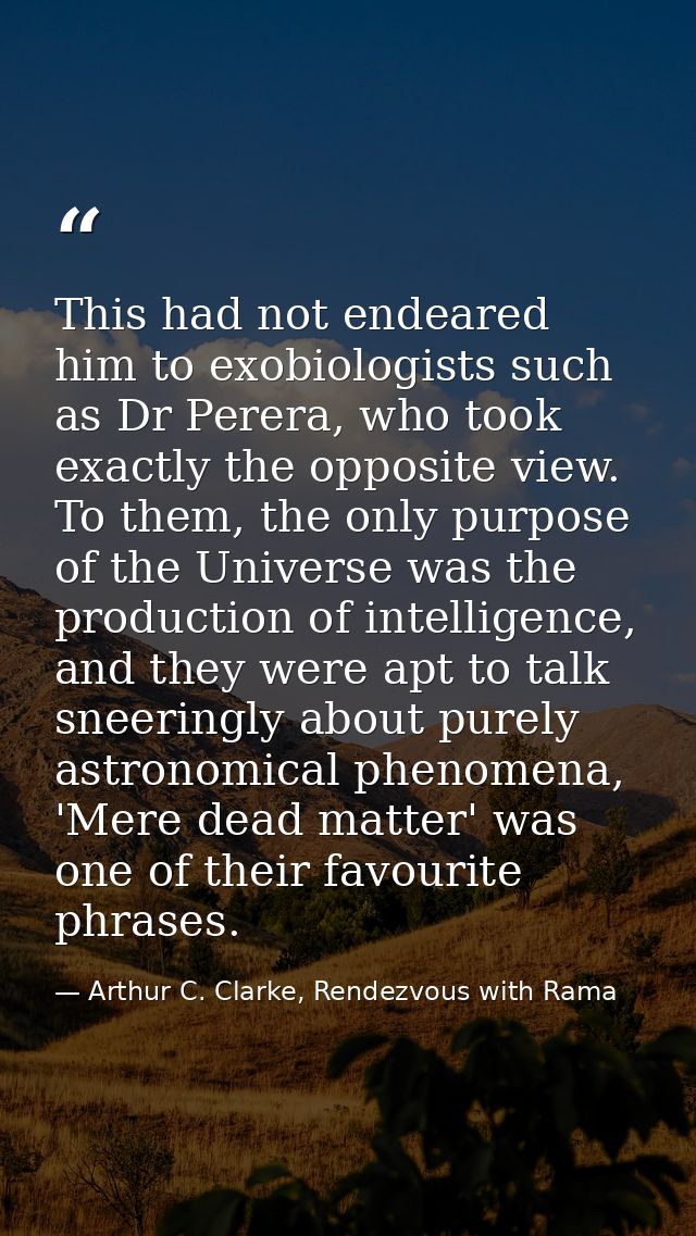 This had not endeared him to exobiologists such as Dr Perera, who took exactly the opposite view. To them, the only purp — Arthur C. Clarke, Rendezvous with Rama