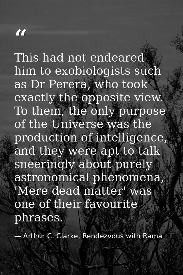 This had not endeared him to exobiologists such as Dr Perera, who took exactly the opposite view. To them, the only purp — Arthur C. Clarke, Rendezvous with Rama
