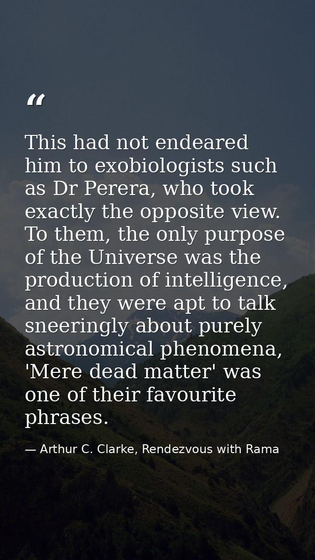 This had not endeared him to exobiologists such as Dr Perera, who took exactly the opposite view. To them, the only purp — Arthur C. Clarke, Rendezvous with Rama