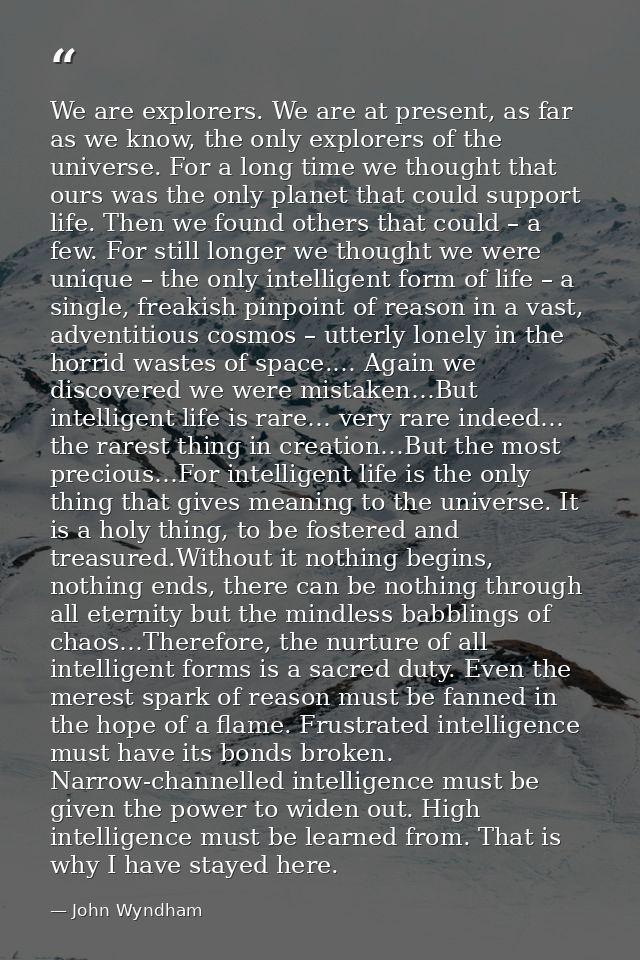 We are explorers. We are at present, as far as we know, the only explorers of the universe. For a long time we thought t — John Wyndham