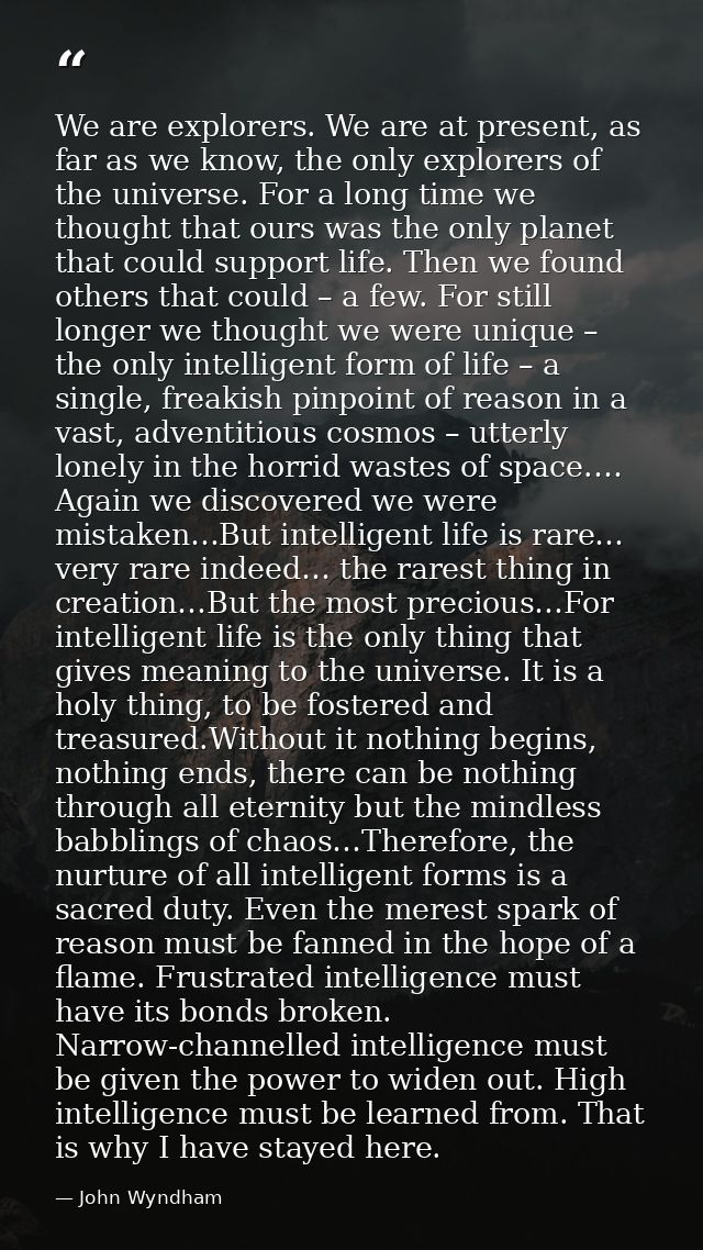We are explorers. We are at present, as far as we know, the only explorers of the universe. For a long time we thought t — John Wyndham