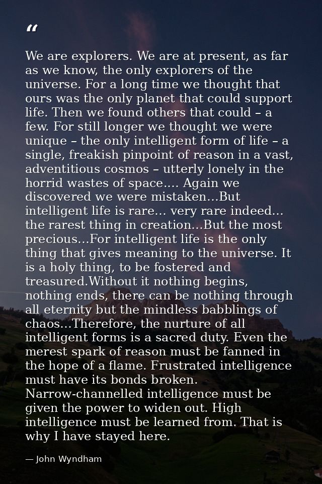 We are explorers. We are at present, as far as we know, the only explorers of the universe. For a long time we thought t — John Wyndham