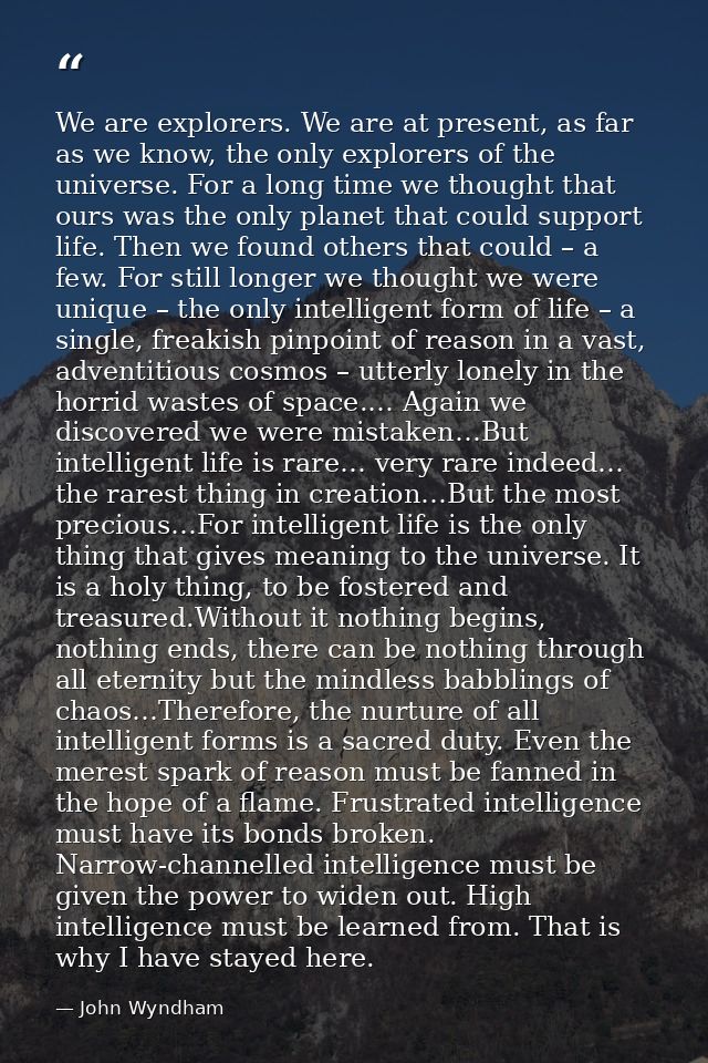 We are explorers. We are at present, as far as we know, the only explorers of the universe. For a long time we thought t — John Wyndham