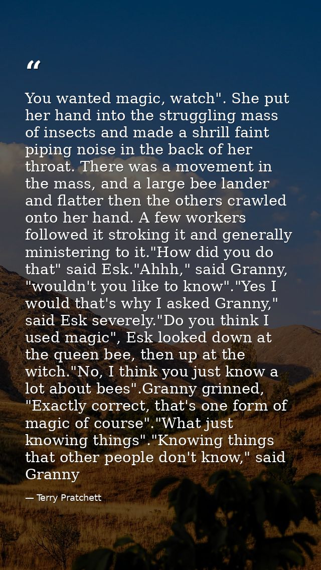 You wanted magic, watch". She put her hand into the struggling mass of insects and made a shrill faint piping noise in t — Terry Pratchett