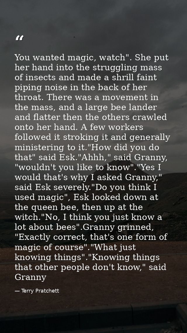 You wanted magic, watch". She put her hand into the struggling mass of insects and made a shrill faint piping noise in t — Terry Pratchett